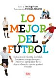 Lo mejor del fútbol. Solidaridad, valentía, fidelidad, honradez, compañerismo... Historias ejemplares de tu deporte favorito que te gustará conocer